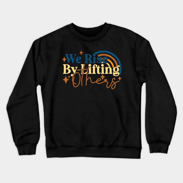 We Rise By Lifting Others Motivational Quotes Crewneck Sweatshirt by BaradiAlisa